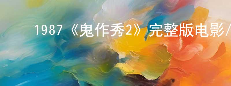 ﻿陈先铎发布﻿1987《鬼作秀2》完整版电影/在线观看/百度云-美剧天堂